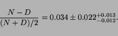 \begin{displaymath}\frac{N-D}{(N+D)/2} = 0.034 \pm 0.022^{+0.013}_{-0.012}. \end{displaymath}