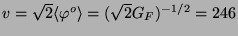 $ v = \sqrt{2} \langle \varphi^o \rangle = ( \sqrt{2} G_F)^{-1/2} =
246$