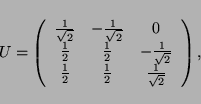 \begin{displaymath}
U =
\left(
\begin{array}{ccc}
\frac{1}{\sqrt{2}} & -\frac{...
...c{1}{2} & \frac{1}{2} & \frac{1}{\sqrt{2}}
\end{array}\right),
\end{displaymath}